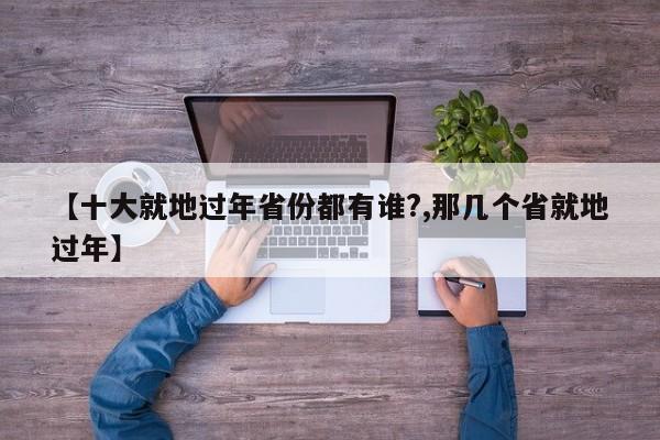 【十大就地过年省份都有谁?,那几个省就地过年】