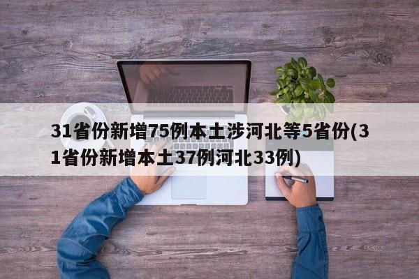 31省份新增75例本土涉河北等5省份(31省份新增本土37例河北33例)