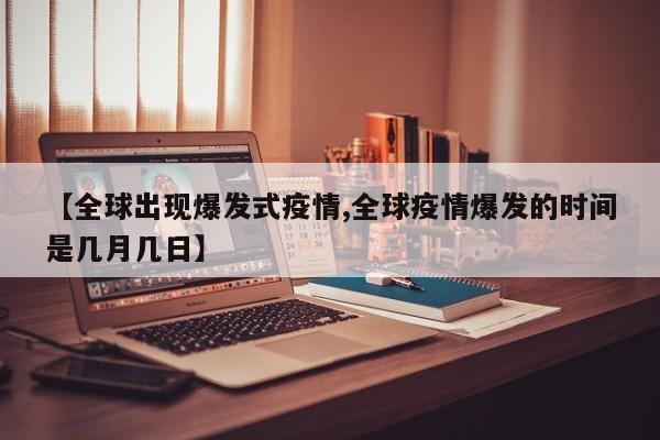 【全球出现爆发式疫情,全球疫情爆发的时间是几月几日】