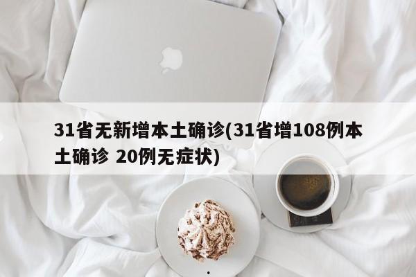 31省无新增本土确诊(31省增108例本土确诊 20例无症状)