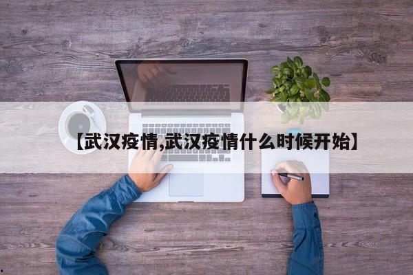 【武汉疫情,武汉疫情什么时候开始】