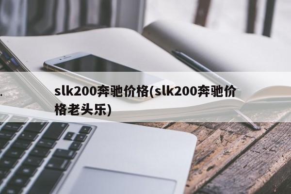 slk200奔驰价格(slk200奔驰价格老头乐)