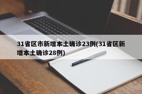 31省区市新增本土确诊23例(31省区新增本土确诊28例)