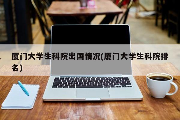 厦门大学生科院出国情况(厦门大学生科院排名)