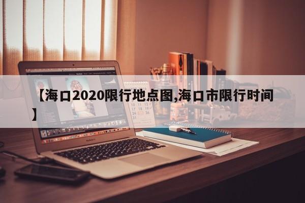 【海口2020限行地点图,海口市限行时间】