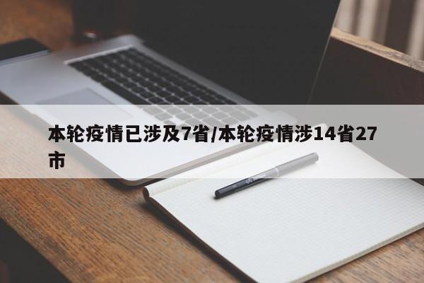 本轮疫情已涉及7省/本轮疫情涉14省27市