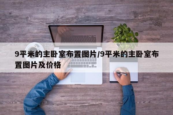 9平米的主卧室布置图片/9平米的主卧室布置图片及价格