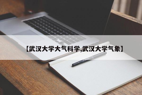 【武汉大学大气科学,武汉大学气象】