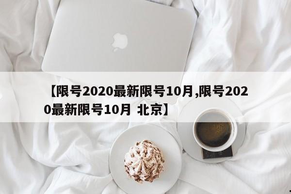 【限号2020最新限号10月,限号2020最新限号10月 北京】