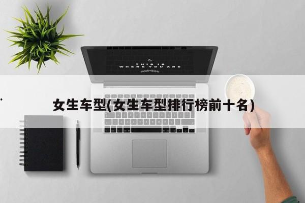 女生车型(女生车型排行榜前十名)