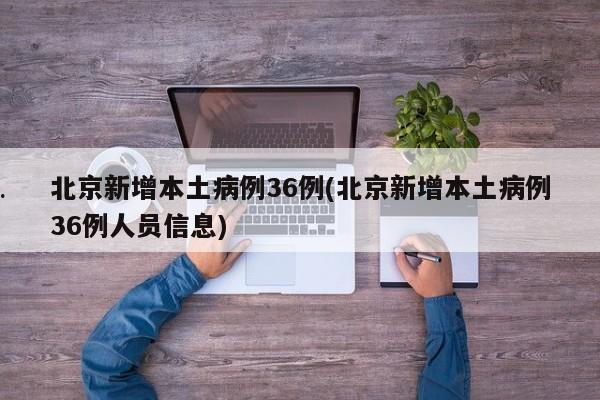 北京新增本土病例36例(北京新增本土病例36例人员信息)