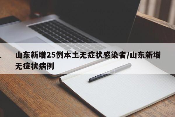 山东新增25例本土无症状感染者/山东新增无症状病例