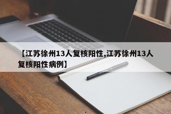 【江苏徐州13人复核阳性,江苏徐州13人复核阳性病例】