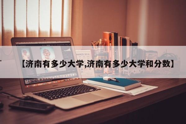 【济南有多少大学,济南有多少大学和分数】