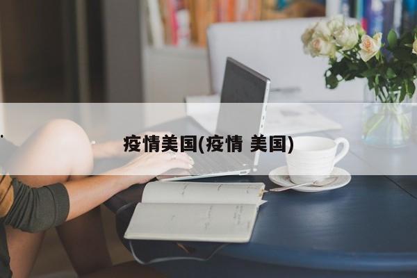 疫情美国(疫情 美国)