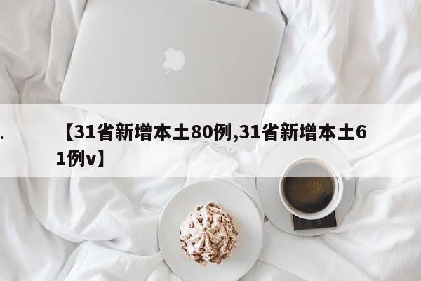 【31省新增本土80例,31省新增本土61例v】