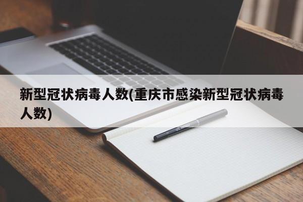 新型冠状病毒人数(重庆市感染新型冠状病毒人数)