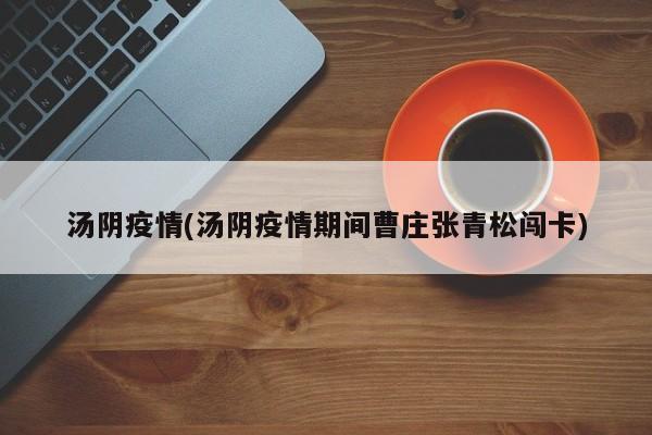 汤阴疫情(汤阴疫情期间曹庄张青松闯卡)
