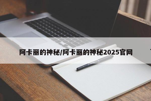阿卡丽的神秘/阿卡丽的神秘2025官网