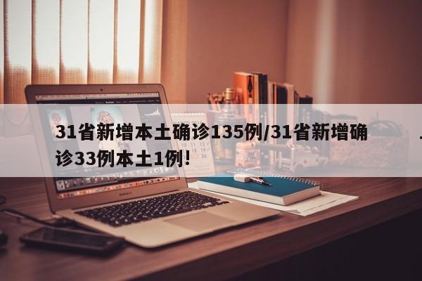 31省新增本土确诊135例/31省新增确诊33例本土1例!