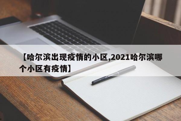 【哈尔滨出现疫情的小区,2021哈尔滨哪个小区有疫情】