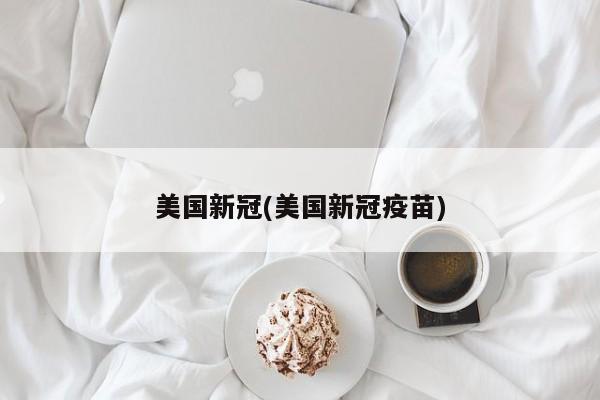 美国新冠(美国新冠疫苗)