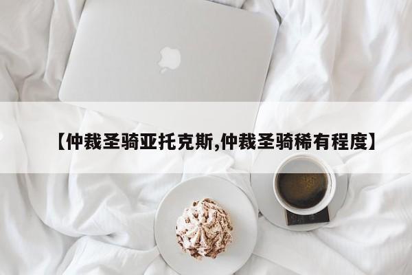 【仲裁圣骑亚托克斯,仲裁圣骑稀有程度】