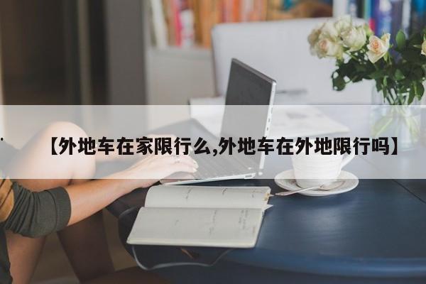 【外地车在家限行么,外地车在外地限行吗】