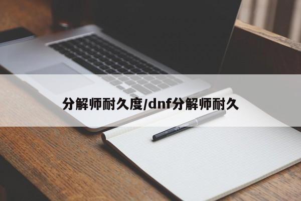 分解师耐久度/dnf分解师耐久