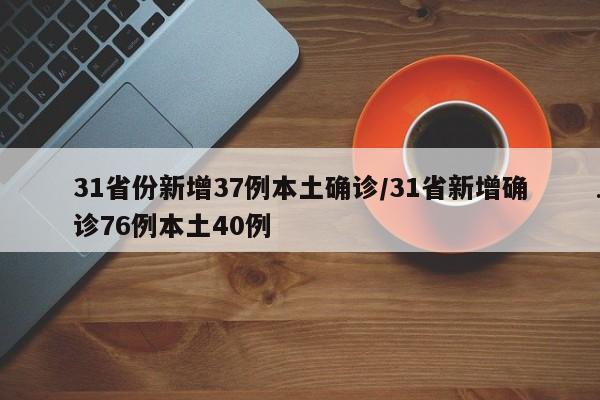 31省份新增37例本土确诊/31省新增确诊76例本土40例