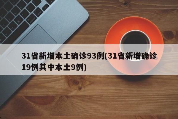 31省新增本土确诊93例(31省新增确诊19例其中本土9例)