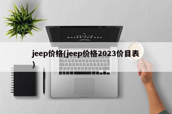 jeep价格(jeep价格2023价目表)